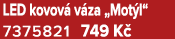 LED kovov v za „Mot l“ 7375821 749 K 