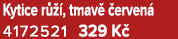 Kytice r  , tmav   erven  4172521 329 K 