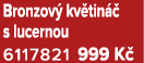 Bronzov kv tin   s lucernou 6117821 999 K 
