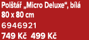Pol t  „Micro Deluxe“, b l  80 x 80 cm 6946921 749 K  499 K 