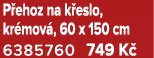 P ehoz na k eslo, kr mov , 60 x 150 cm 6385760 749 K 