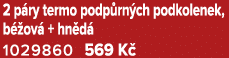 2 p ry termo podp rn ch podkolenek, b ov  + hn d  1029860 569 K 